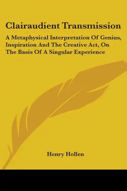 Clairaudient Transmission: A Metaphysical Interpretation Of Genius, Inspiration And The Creative Act, On The Basis Of A Singular Experience - Paperback