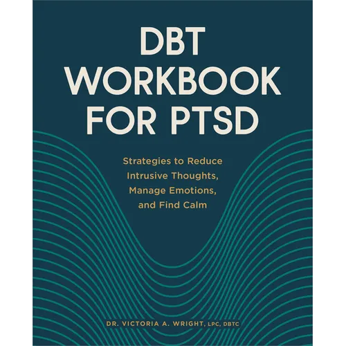 Dbt Workbook for Ptsd: Strategies to Reduce Intrusive Thoughts, Manage Emotions, and Find Calm - Paperback