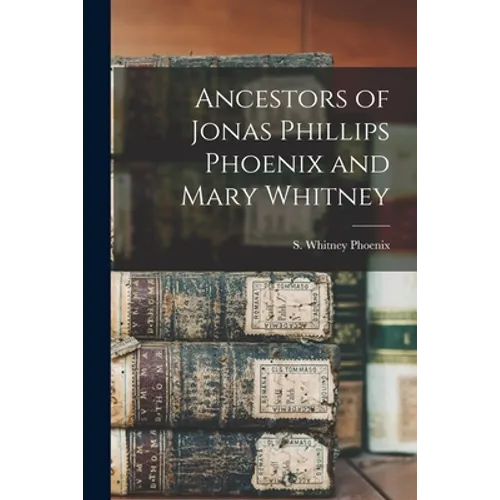 Ancestors of Jonas Phillips Phoenix and Mary Whitney - Paperback