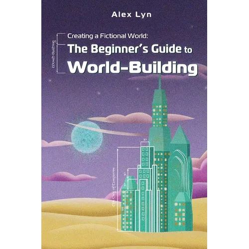 Creating a Fictional World: The Beginner's Guide to World-Building: Make Fantasy Planets, Characters, Magic and More (With Prompts) - Paperback