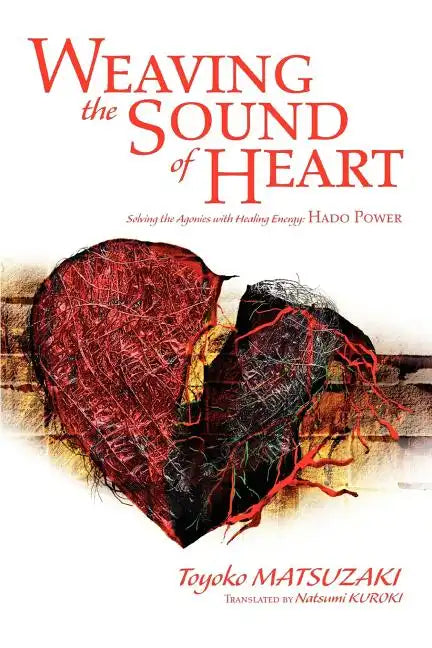 Weaving the Sound of Heart: Solving the Agonies with Healing Energy: Hado Power - Paperback