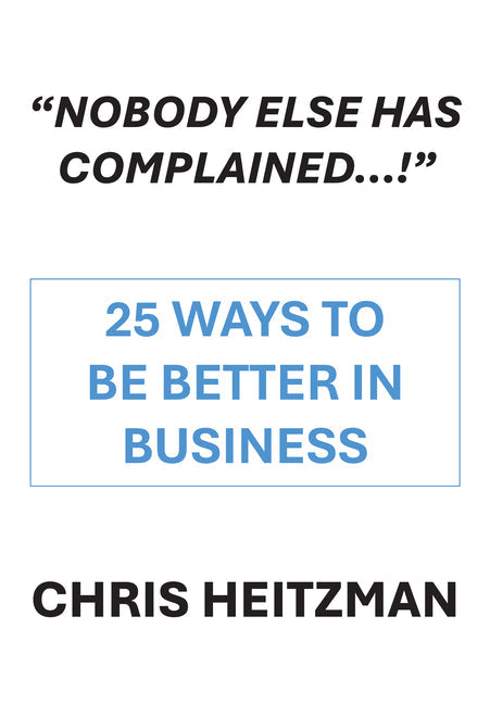 "Nobody Else Has Complained," or Are You Just Not Listening?: 25 Ways to Be Better in Business - Hardcover
