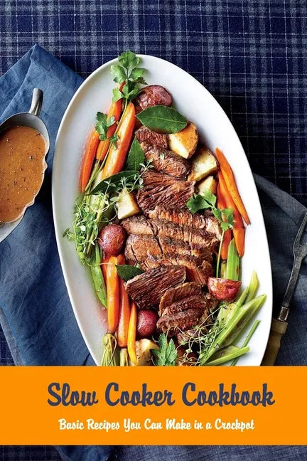 Slow Cooker Cookbook: Basic Recipes You Can Make in a Crockpot: Crock Pot - Paperback