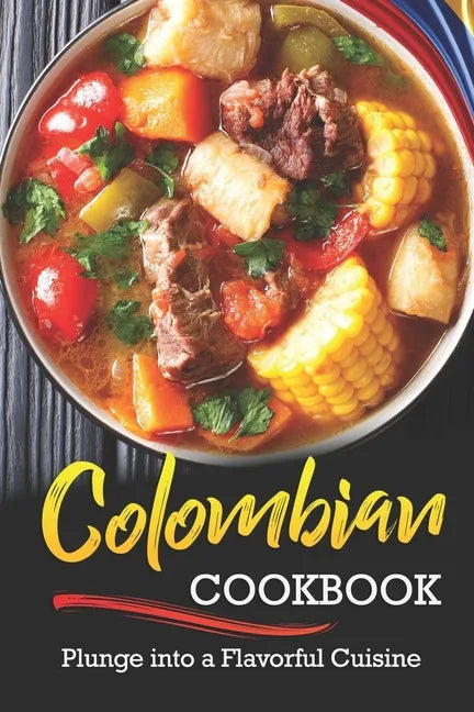 Colombian Cookbook: Plunge into a Flavorful Cuisine - Paperback