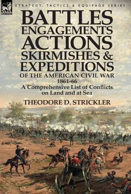 Battles, Engagements, Actions, Skirmishes and Expeditions of the American Civil War, 1861-66: A Comprehensive List of Conflicts on Land and at Sea - Hardcover