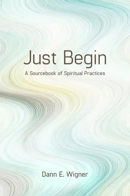 Just Begin: A Sourcebook of Spiritual Practices - Paperback