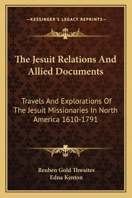 The Jesuit Relations and Allied Documents: Travels and Explorations of the Jesuit Missionaries in North America 1610-1791 - Paperback