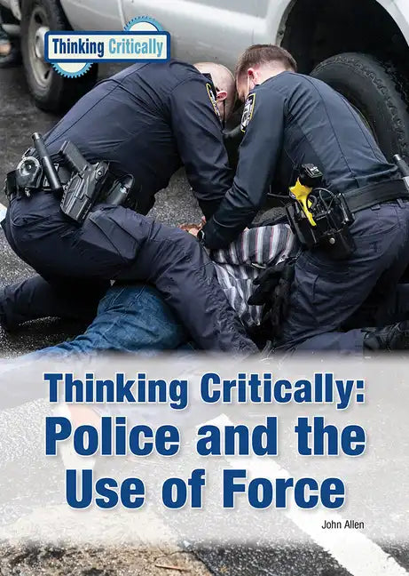 Thinking Critically: Police and the Use of Force - Hardcover