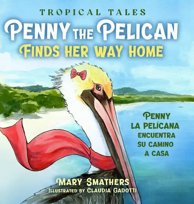 Penny the Pelican Finds Her Way Home: Penny la pelícana encuentra su camino a casa - Hardcover