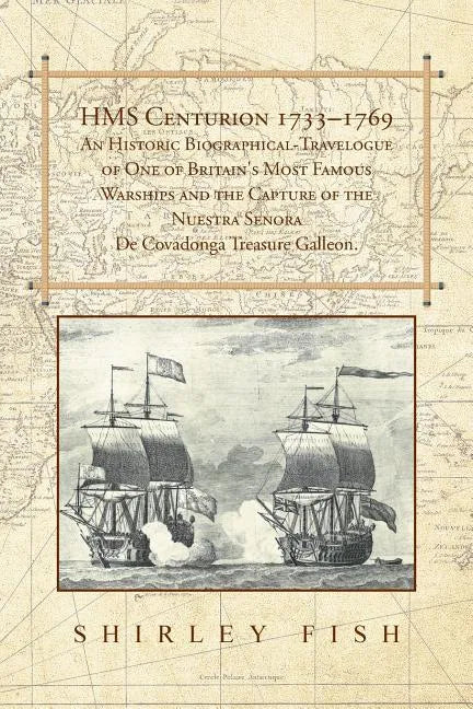 HMS Centurion 1733-1769 An Historic Biographical-Travelogue of One of Britain's Most Famous Warships and the Capture of the Nuestra Senora De Covadong - Paperback
