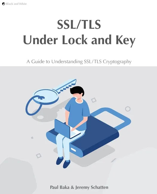 SSL/TLS Under Lock and Key: A Guide to Understanding SSL/TLS Cryptography - Paperback