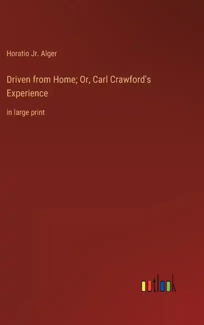 Driven from Home; Or, Carl Crawford's Experience: in large print - Hardcover