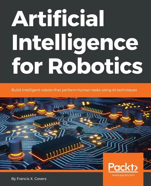 Artificial Intelligence for Robotics: Build intelligent robots that perform human tasks using AI techniques - Paperback