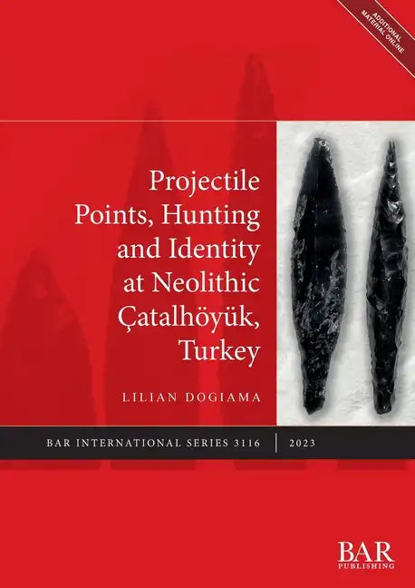 Projectile Points, Hunting and Identity at Neolithic Çatalhöyük, Turkey - Paperback