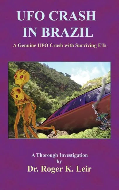 UFO Crash in Brazil: A Genuine UFO Crash with Surviving ETs - Hardcover