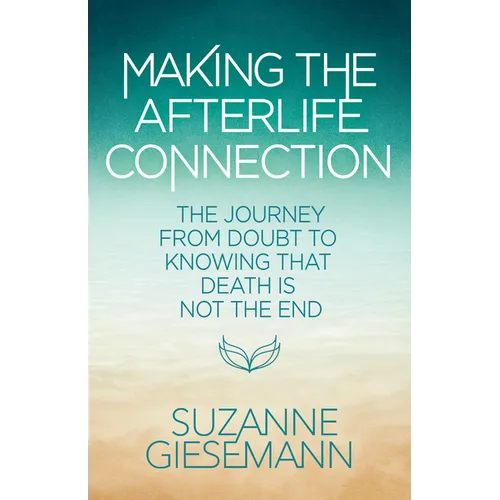 Making the Afterlife Connection: The Journey from Doubt to Knowing That Death Is Not the End - Paperback