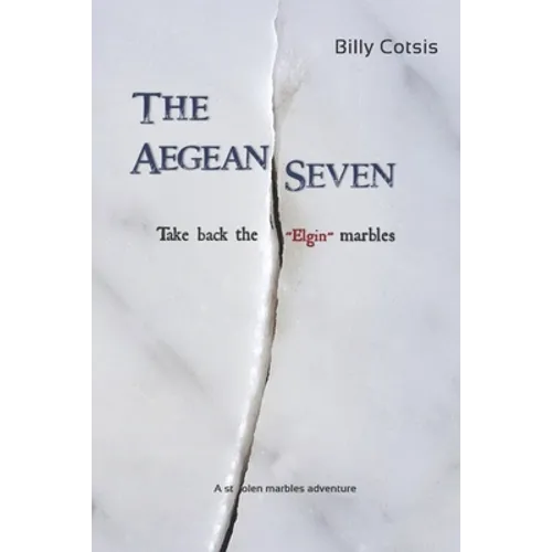 The Aegean Seven Take Back The Elgin Marbles: A Stolen Marbles Adventure - Paperback