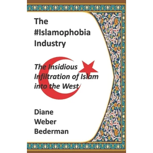 The #IslamophobiaIndustry: The Insidious Infiltration of Islam into the West - Paperback