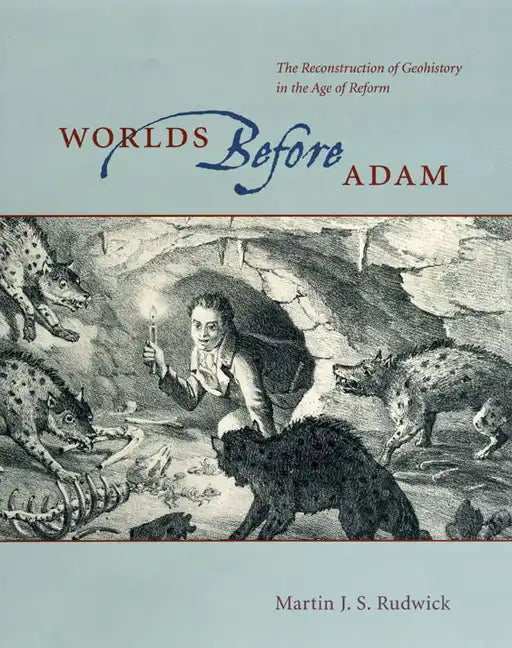 Worlds Before Adam: The Reconstruction of Geohistory in the Age of Reform - Hardcover