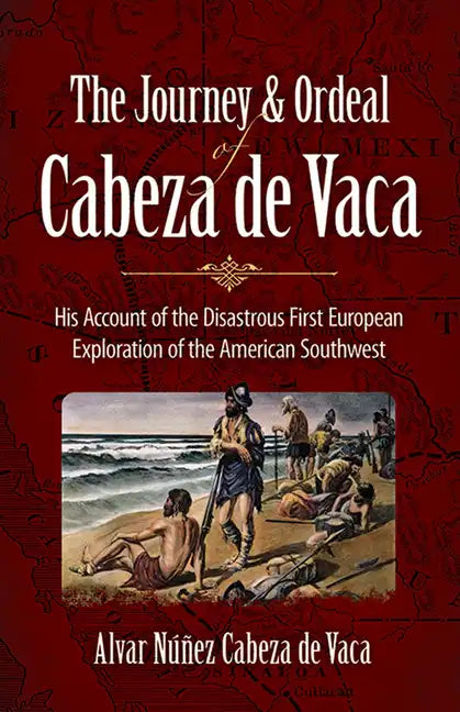 The Journey and Ordeal of Cabeza de Vaca: His Account of the Disastrous First European Exploration of the American Southwest - Paperback