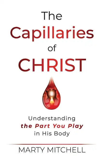 The Capillaries of Christ: Understanding the Part You Play in His Body - Hardcover