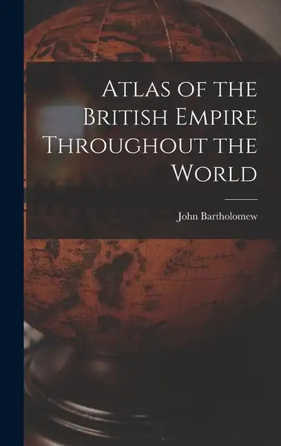 Atlas of the British Empire Throughout the World - Hardcover