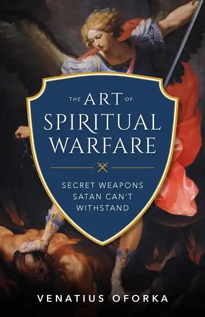 The Art of Spiritual Warfare: The Secret Weapons Satan Can't Withstand - Paperback