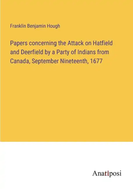 Papers concerning the Attack on Hatfield and Deerfield by a Party of Indians from Canada, September Nineteenth, 1677 - Paperback