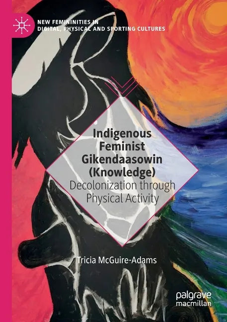 Indigenous Feminist Gikendaasowin (Knowledge): Decolonization Through Physical Activity - Paperback