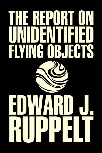 The Report on Unidentified Flying Objects by Edward J. Ruppelt, UFOs & Extraterrestrials, Social Science, Conspiracy Theories, Political Science, Poli - Paperback