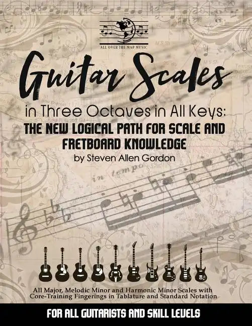 Guitar Scales in Three Octaves in All Keys: The New, Logical Path for Scale and Fretboard Knowledge - Paperback