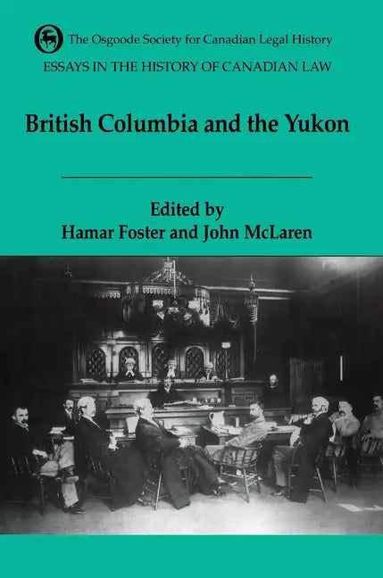 Essays in the History of Canadian Law, Volume VI: British Columbia and the Yukon - Paperback