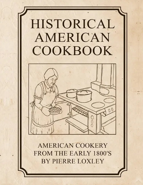 Historical American Cookbook: American Cookery From The Early 1800's - Paperback