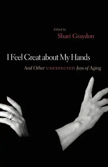 I Feel Great about My Hands: And Other Unexpected Joys of Aging - Paperback