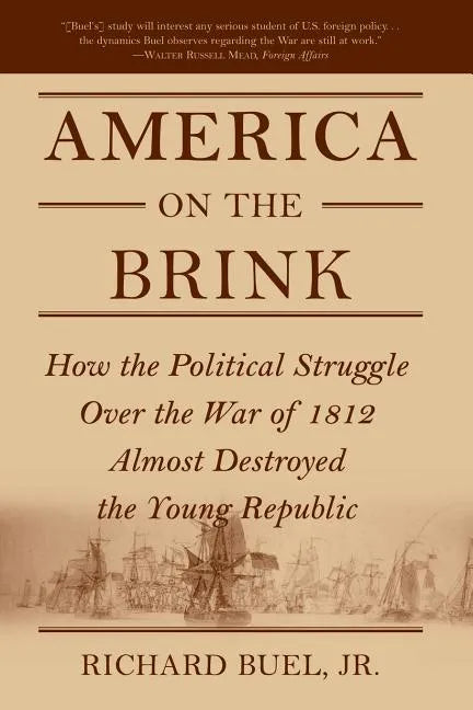 America on the Brink: How the Political Struggle Over the War of 1812 Almost Destroyed the Young Republic - Paperback
