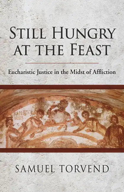 Still Hungry at the Feast: Eucharistic Justice in the Midst of Affliction - Paperback