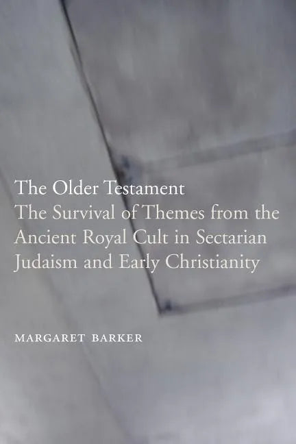 The Older Testament: The Survival of Themes from the Ancient Royal Cult in Sectarian Judaism and Early Christianity - Paperback