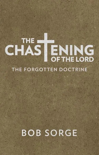 The Chastening of the Lord: The Forgotten Doctrine - Paperback