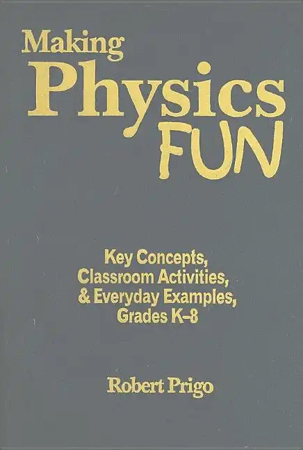 Making Physics Fun: Key Concepts, Classroom Activities, & Everyday Examples, Grades K-8 - Hardcover