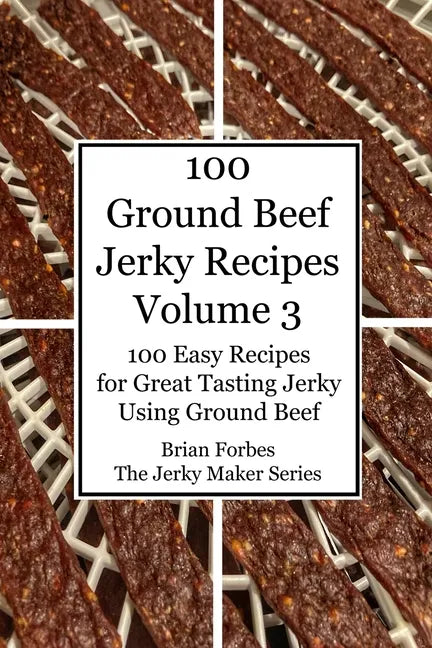 100 Ground Beef Jerky Recipes: 100 Easy Recipes for Great Tasting Jerky Using Ground Beef - Paperback