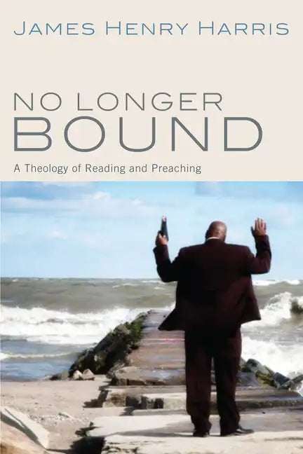 No Longer Bound: A Theology of Reading and Preaching - Hardcover