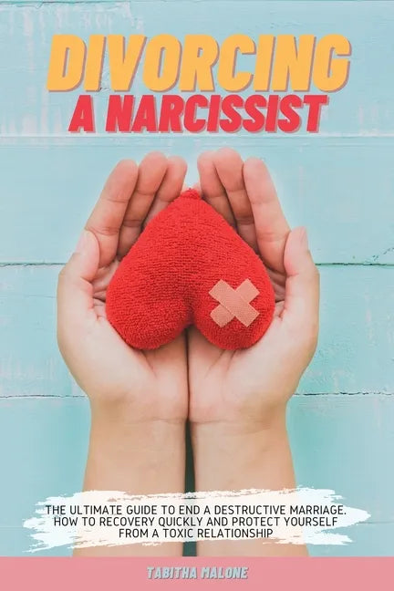 Divorcing a Narcissist: The Ultimate Guide to End a Destructive Marriage. How to Recovery Quickly and Protect Yourself from a Toxic Relationsh - Paperback
