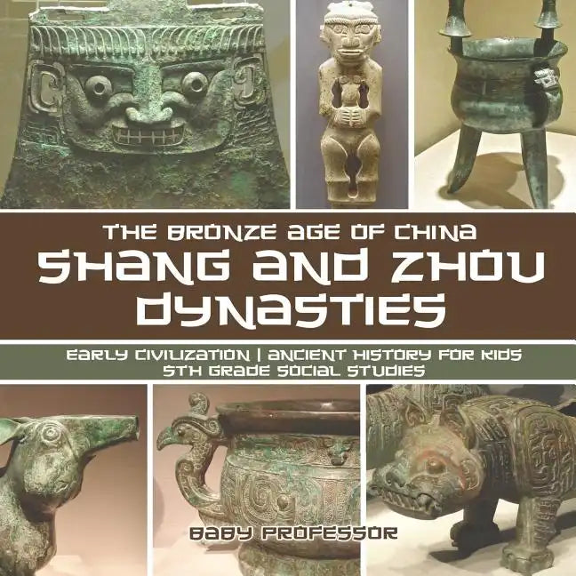Shang and Zhou Dynasties: The Bronze Age of China - Early Civilization Ancient History for Kids 5th Grade Social Studies - Paperback