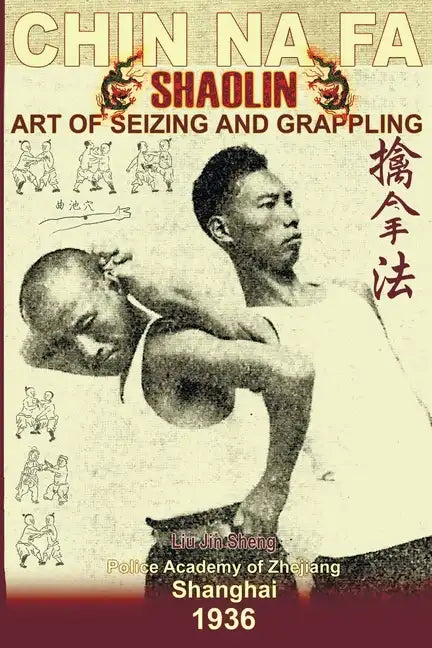 Shaolin Chin Na Fa: Art Of Seizing And Grappling.: Instructor's Manual For Police Academy Of Zhejiang Province (Shanghai, 1936) - Paperback