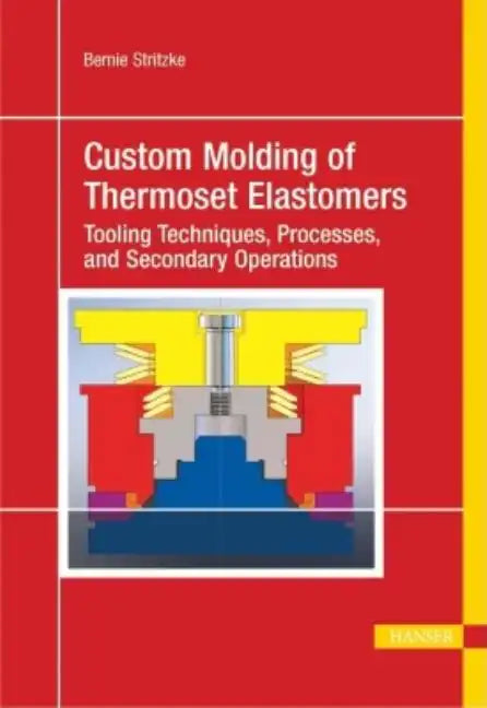 Custom Molding of Thermoset Elastomers: A Comprehensive Approach to Materials, Mold Design, and Processing - Hardcover