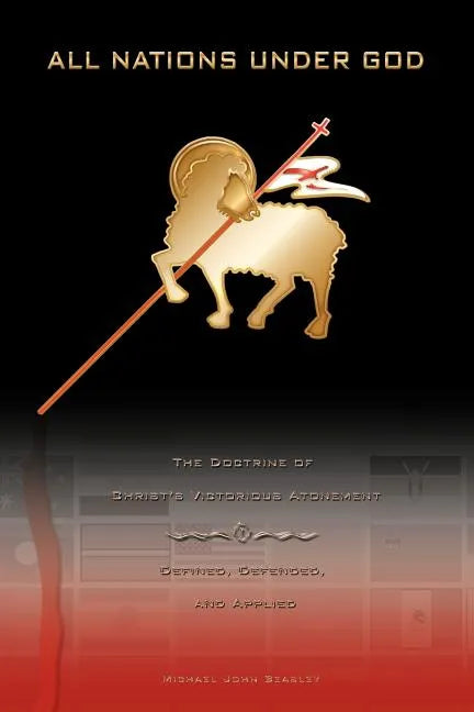 All Nations Under God: The Doctrine of Christ's Victorious Atonement - Defined, Defended, and Applied - Paperback