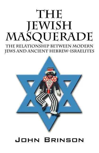 The Jewish Masquerade: The Relationship Between Modern Jews and Ancient Hebrew-Israelites - Paperback