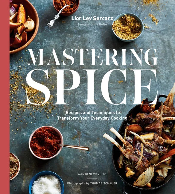 Mastering Spice: Recipes and Techniques to Transform Your Everyday Cooking: A Cookbook - Hardcover