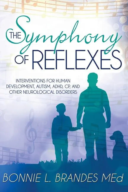 The Symphony of Reflexes: Interventions for Human Development, Autism, ADHD, CP, and Other Neurological Disorders - Paperback