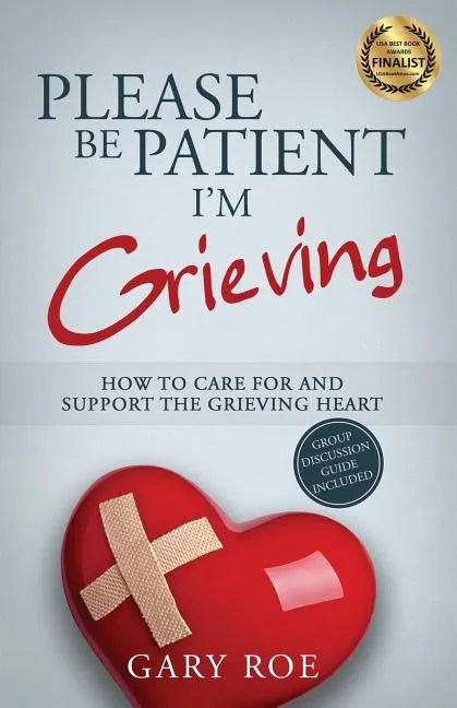 Please Be Patient, I'm Grieving: How to Care For and Support the Grieving Heart - Paperback